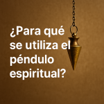 ¿Para qué se utiliza el péndulo espiritual?